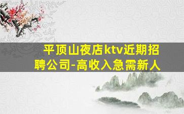 平顶山夜店ktv近期招聘公司-高收入急需新人